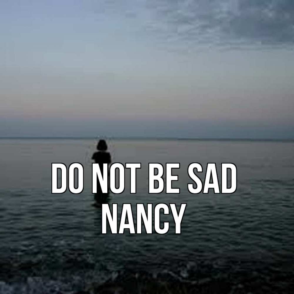 Greetings card с именем, Nancy Do not be sad девушка Greetings with text for free download 