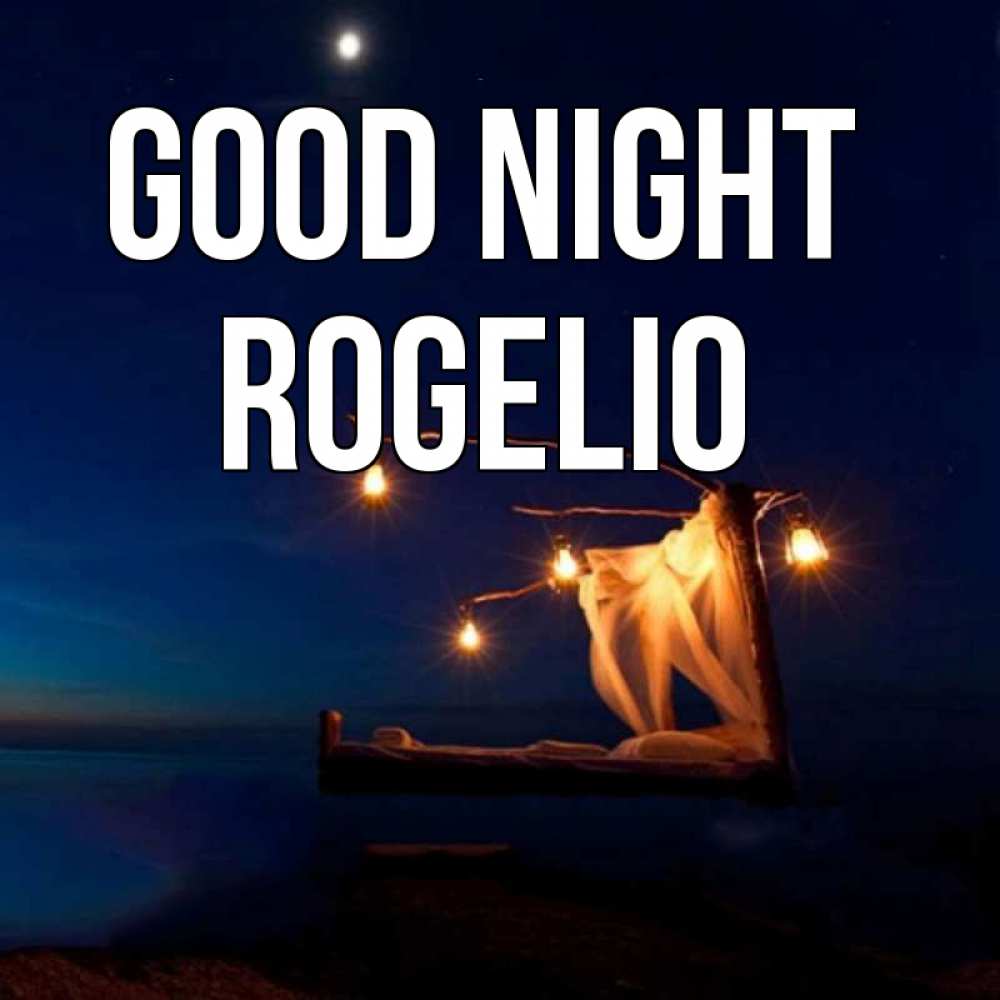 Greetings card с именем, Rogelio Good night милый мой Greetings with text for free download 