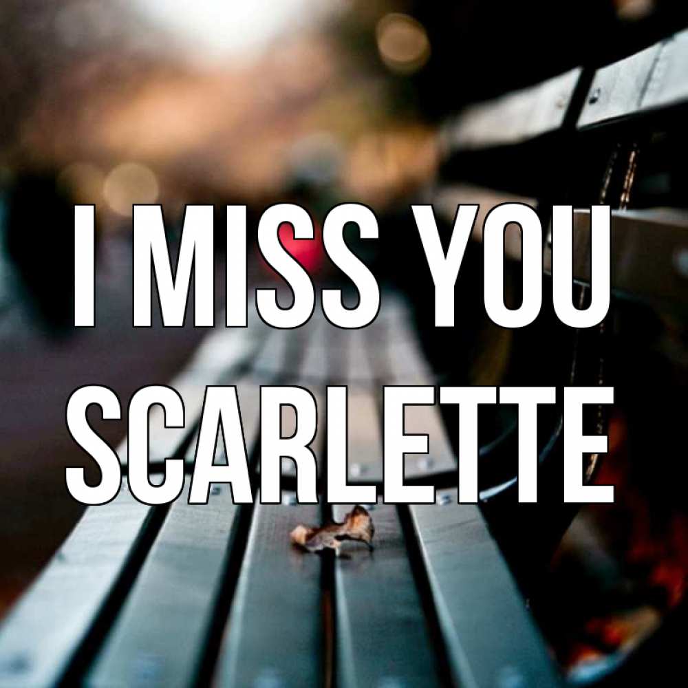 Greetings card с именем, Scarlette I miss you приходи скорее Greetings with text for free download 