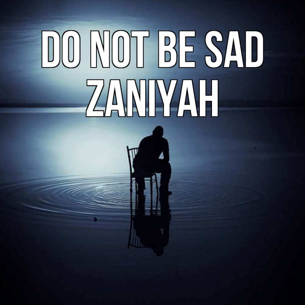 Greetings card с именем, Zaniyah Do not be sad разводы на воде Greetings with text for free download 