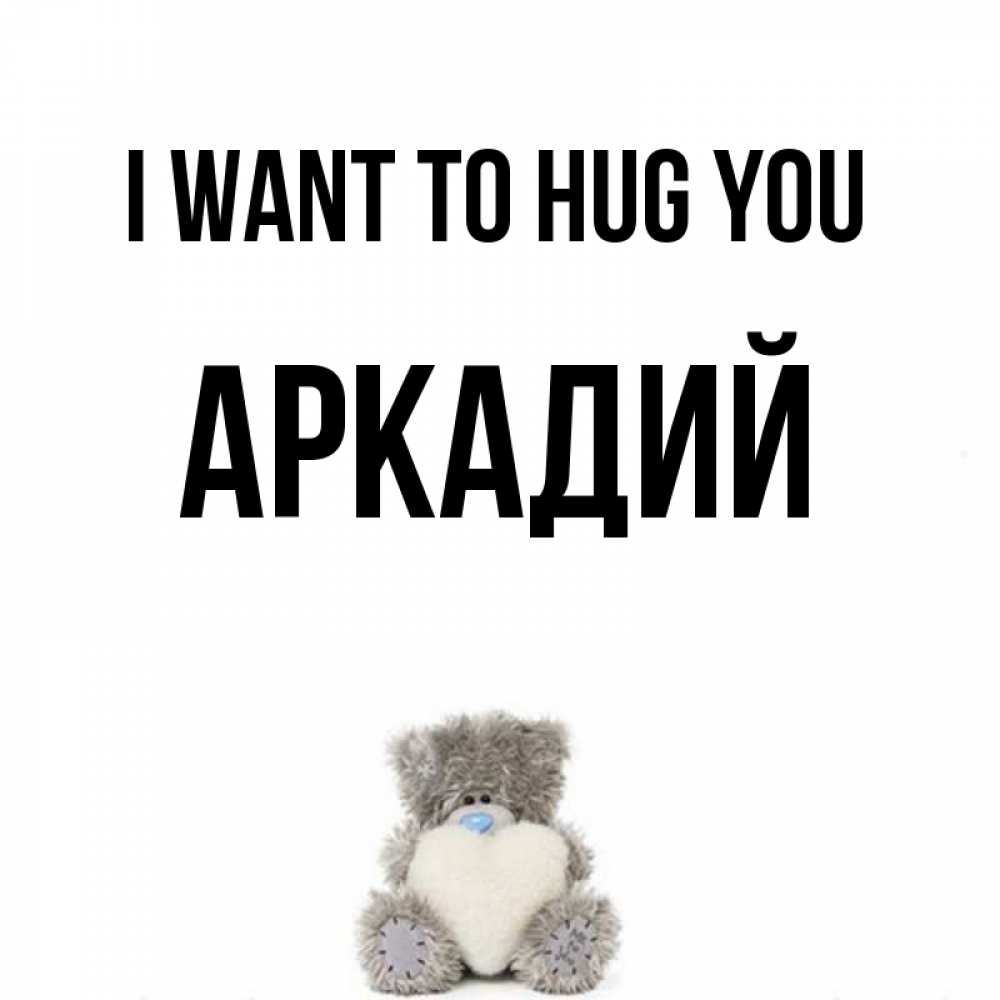 Greetings card с именем, Аркадий I want to hug you медвежонок с сердечком белого цвета Greetings with text for free download 