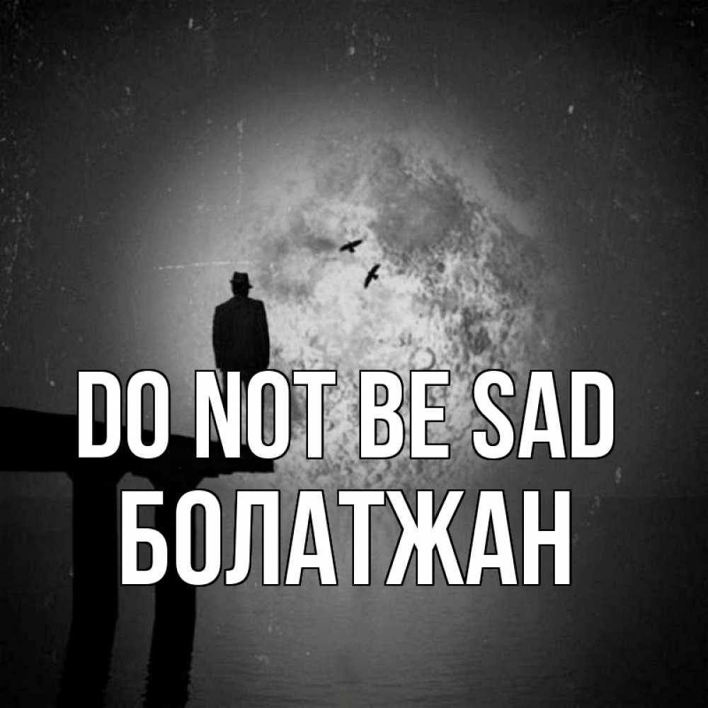 Greetings card с именем, Болатжан Do not be sad мужчина на мосту Greetings with text for free download 