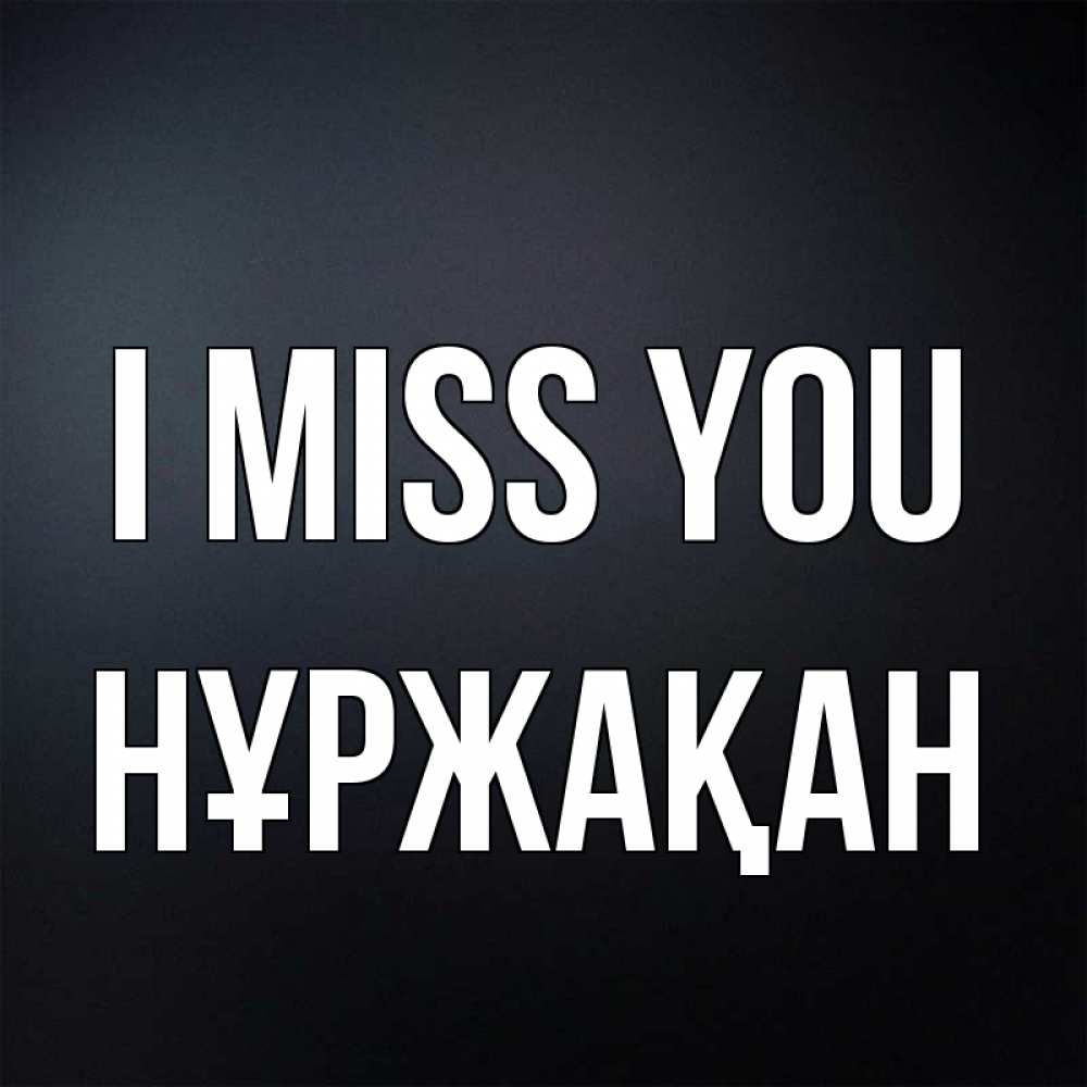 Greetings card с именем, НҰРЖАҚАН I miss you с подписью Greetings with text for free download 