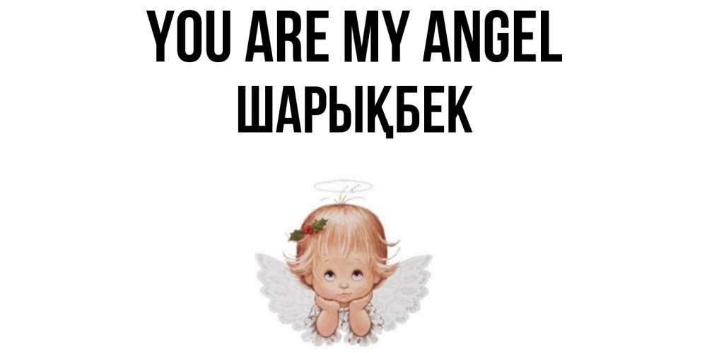 Greetings card с именем, ШАРЫҚБЕК You are my angel ангел Greetings with text for free download 