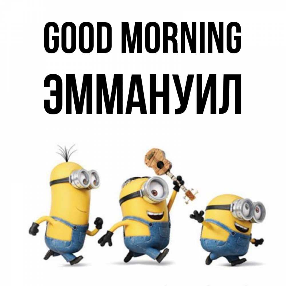 Greetings card с именем, Эммануил Good morning миньоны и прекрасное утро Greetings with text for free download 