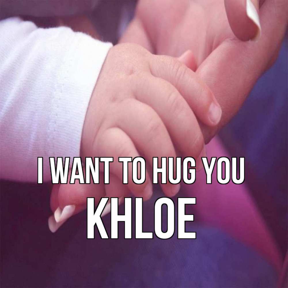 Greetings card с именем, Khloe I want to hug you мама с ребенком Greetings with text for free download 