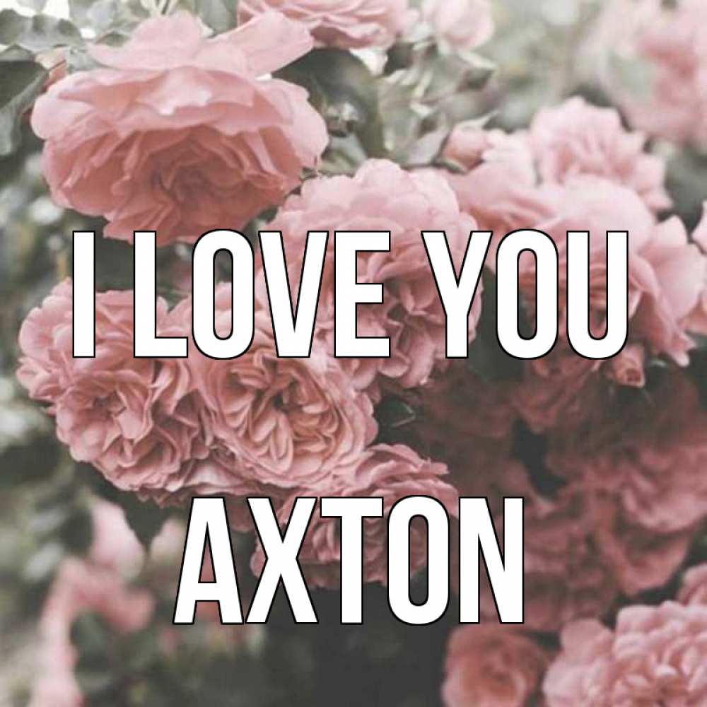 Greetings card с именем, Axton I love you розы 3 Greetings with text for free download 