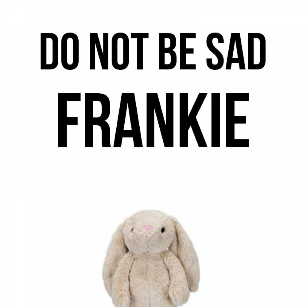 Greetings card с именем, Frankie Do not be sad детская игрушка зайчика Greetings with text for free download 