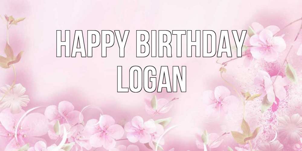 Greetings card с именем, Logan Happy Birthday нежные цветы Greetings with text for free download 