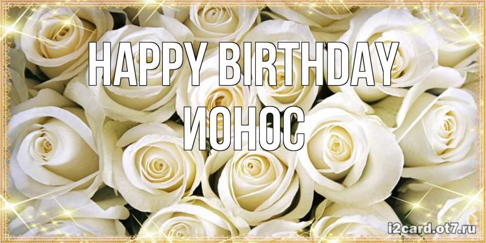 Greetings card с именем, Ионос Happy Birthday открытка с белыми розами. большой букет белых роз Greetings with text for free download 
