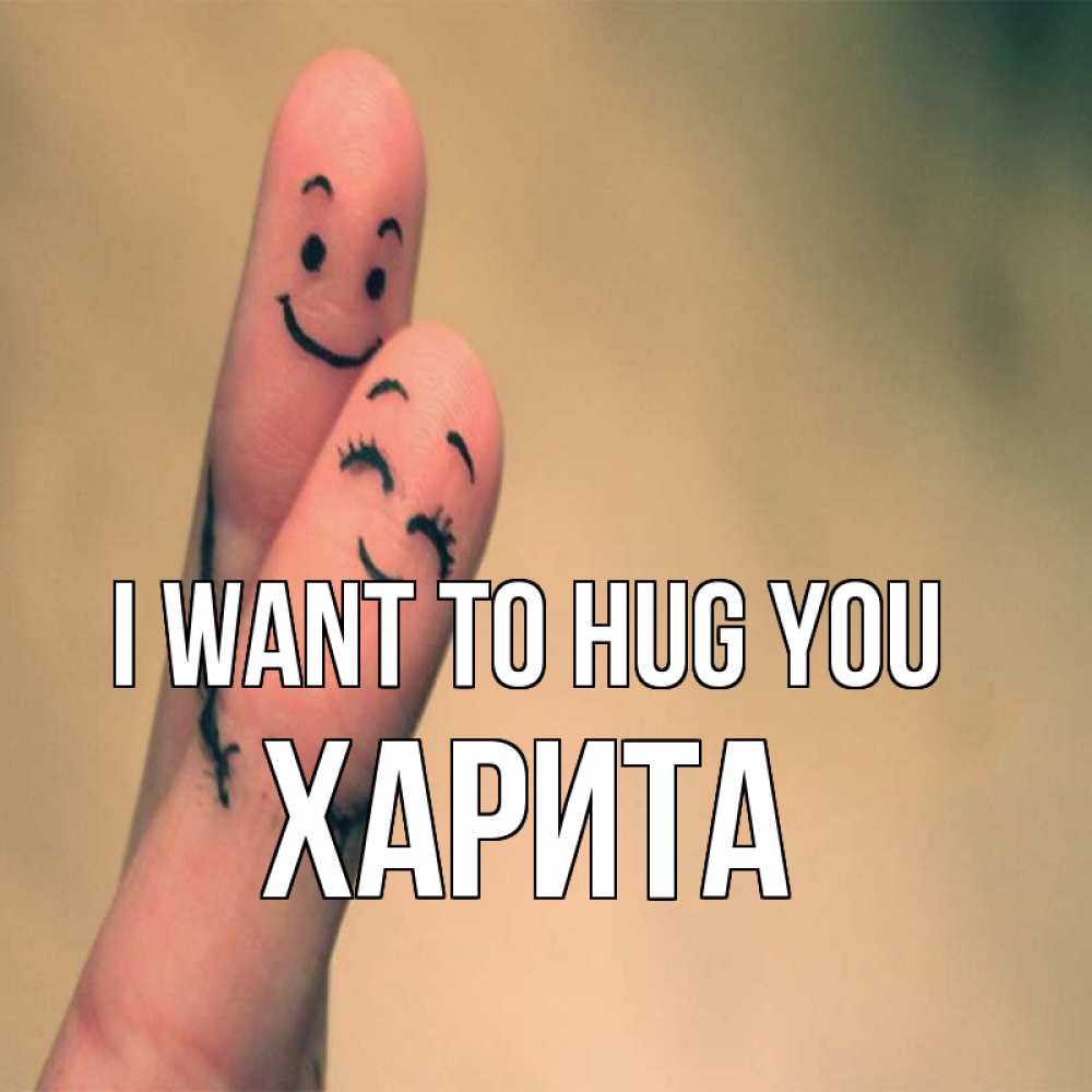 Greetings card с именем, Харита I want to hug you рисунок на пальцах Greetings with text for free download 