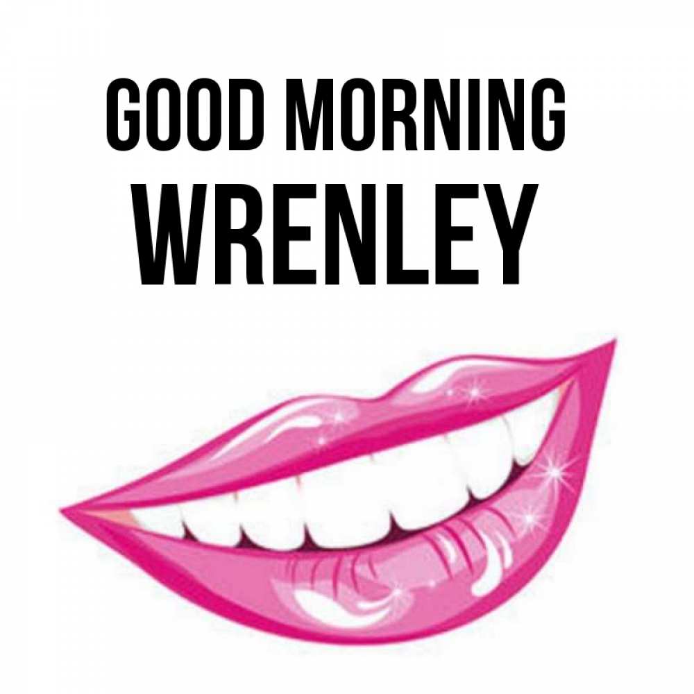 Greetings card с именем, Wrenley Good morning розовые губы и белые зубы Greetings with text for free download 