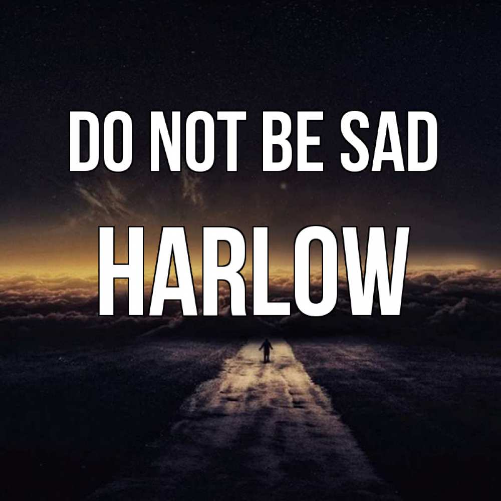 Greetings card с именем, Harlow Do not be sad дорога в никуда Greetings with text for free download 