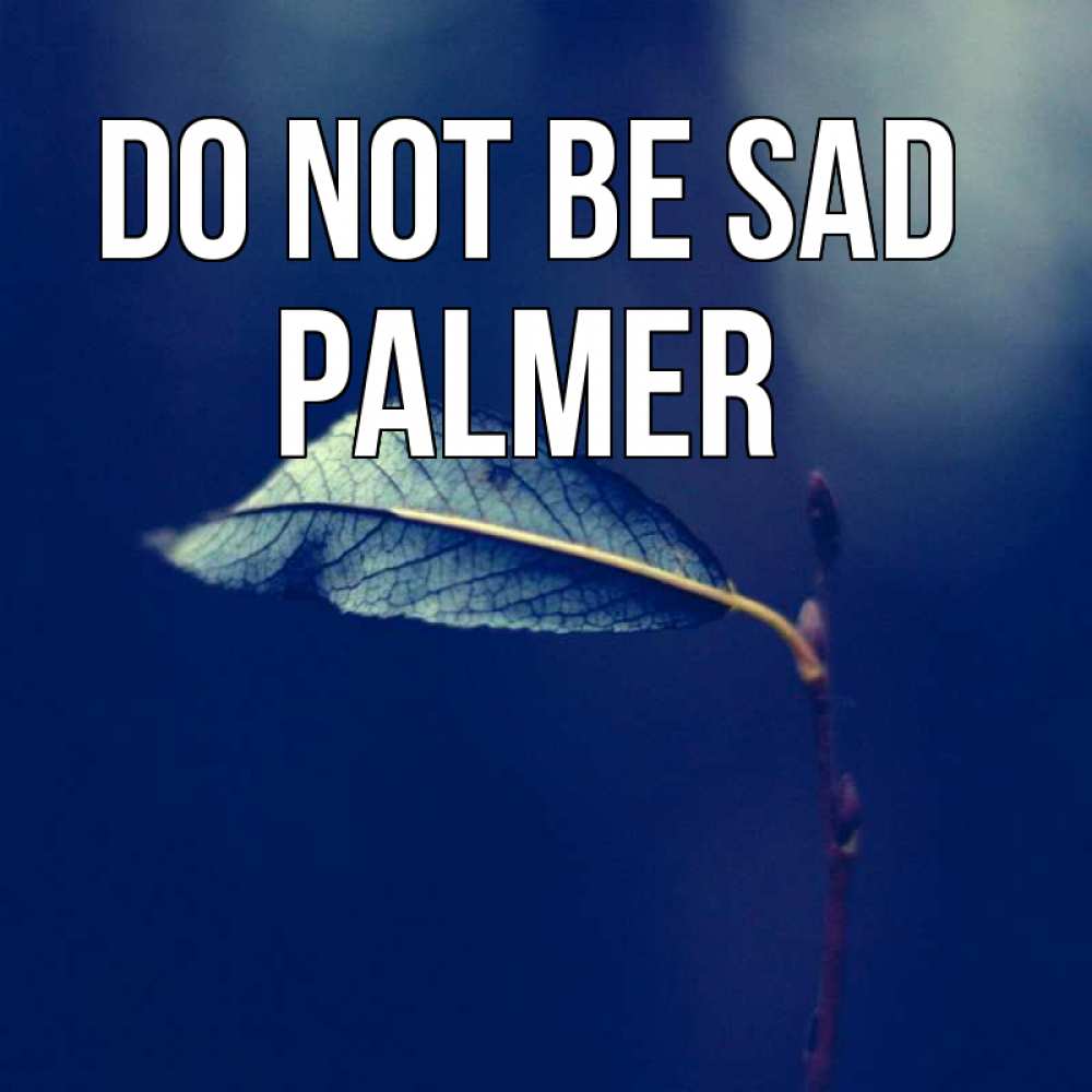 Greetings card с именем, Palmer Do not be sad растение Greetings with text for free download 