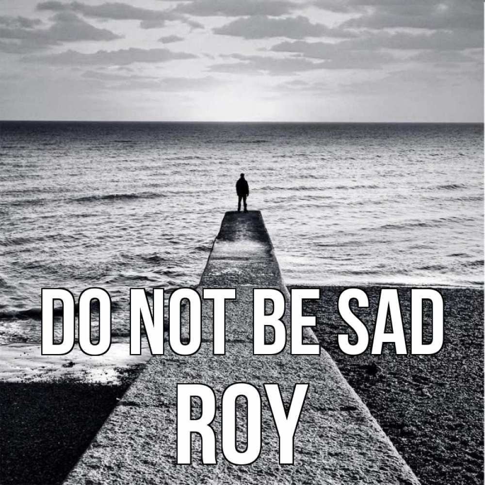 Greetings card с именем, Roy Do not be sad море Greetings with text for free download 