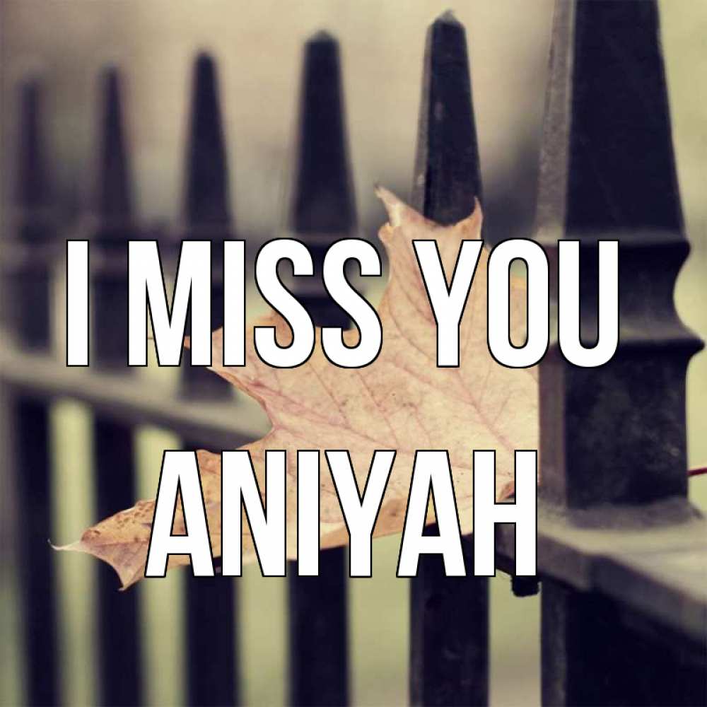 Greetings card с именем, Aniyah I miss you очень скучно Greetings with text for free download 