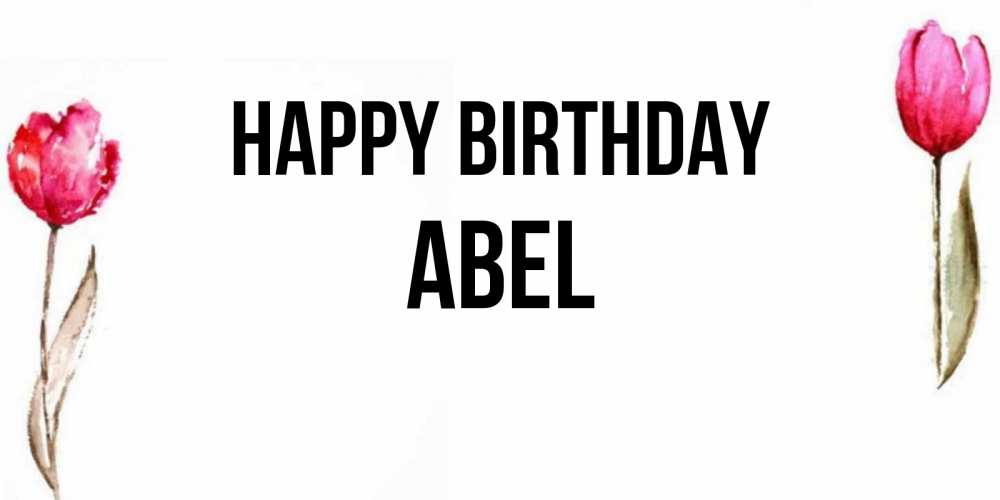 Greetings card с именем, Abel Happy Birthday открытки акварелью с цветами Greetings with text for free download 