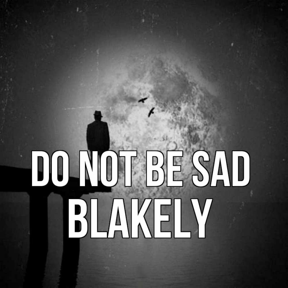 Greetings card с именем, Blakely Do not be sad мужчина на мосту Greetings with text for free download 