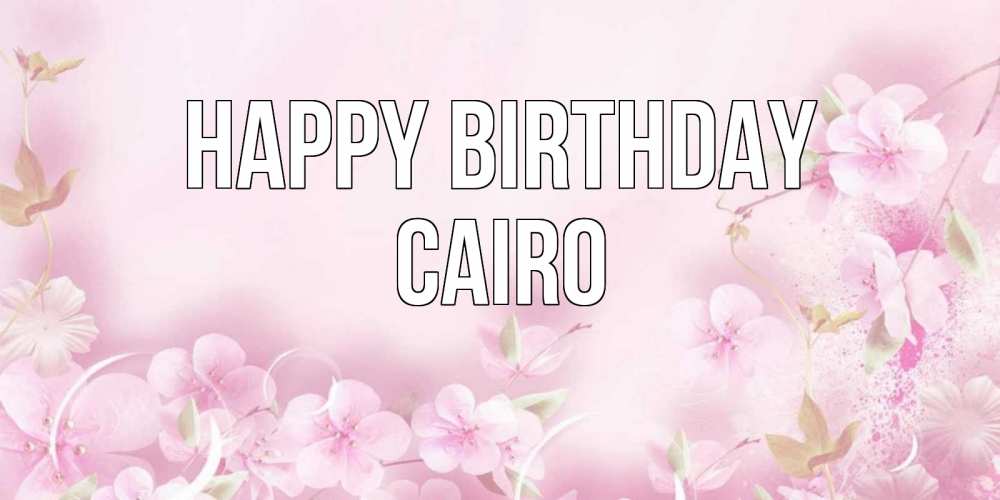 Greetings card с именем, Cairo Happy Birthday нежные цветы Greetings with text for free download 