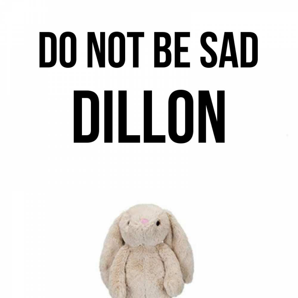 Greetings card с именем, Dillon Do not be sad детская игрушка зайчика Greetings with text for free download 