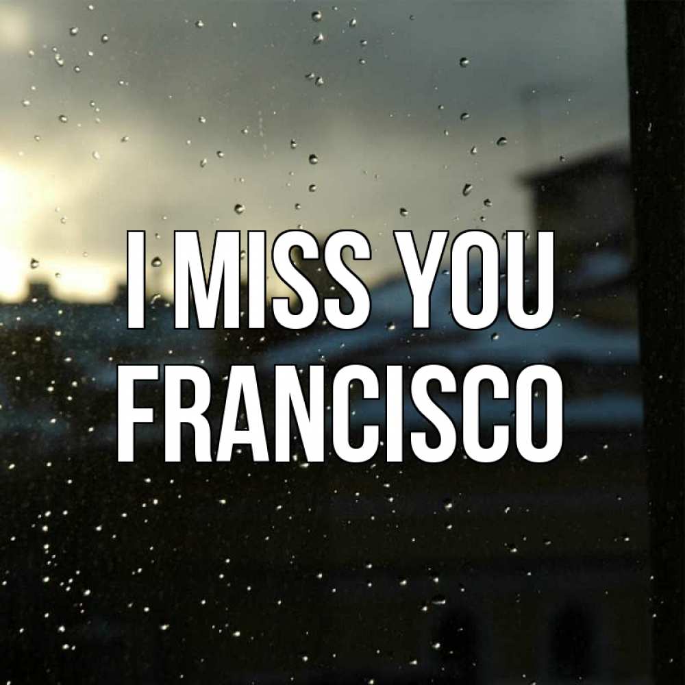 Greetings card с именем, Francisco I miss you капли на стекле Greetings with text for free download 