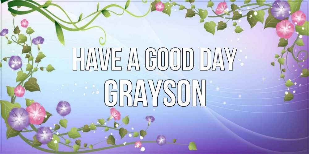 Greetings card с именем, Grayson Have a good day хорошего дня Greetings with text for free download 