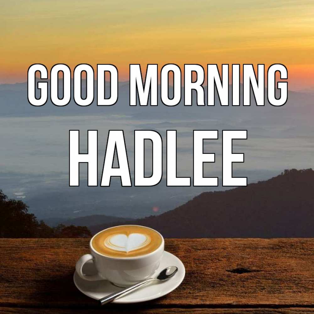 Greetings card с именем, Hadlee Good morning кофе на высоте Greetings with text for free download 