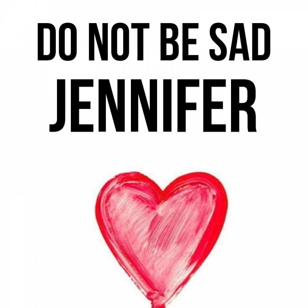 Greetings card с именем, Jennifer Do not be sad сердечко Greetings with text for free download 
