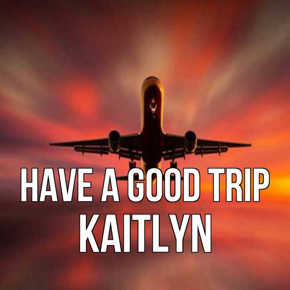 Greetings card с именем, Kaitlyn Have a good trip самолет набирает высоту Greetings with text for free download 