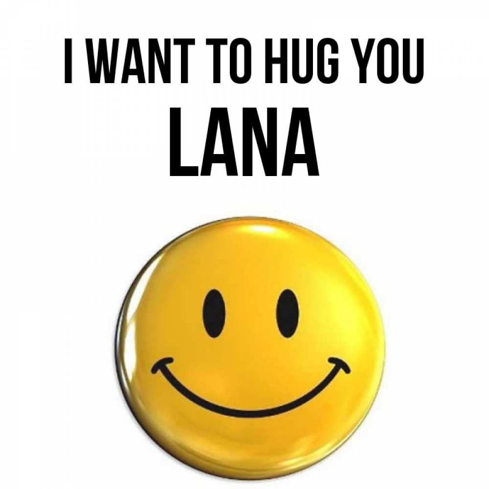 Greetings card с именем, Lana I want to hug you открытки которые можно подписывать онлайн по своему усмотрению бесплатно Greetings with text for free download 