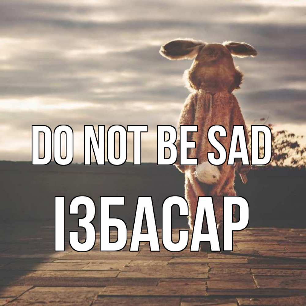 Greetings card с именем, Ізбасар Do not be sad со спины Greetings with text for free download 