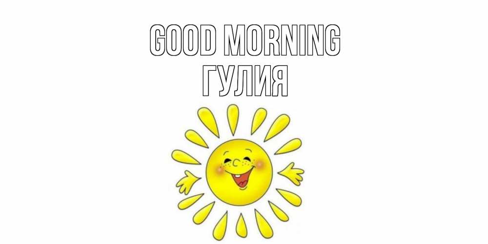 Greetings card с именем, Гулия Good morning солнце Greetings with text for free download 