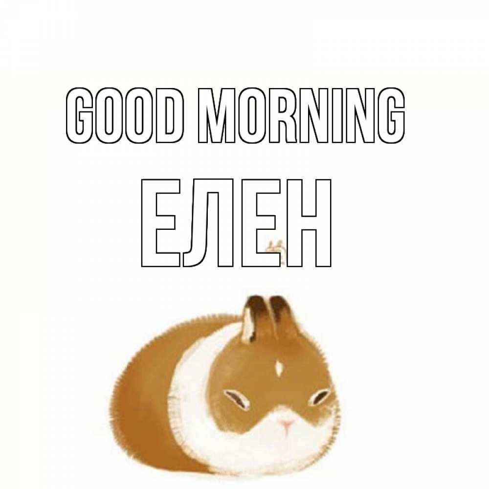 Greetings card с именем, Елен Good morning хорошего утречка Greetings with text for free download 