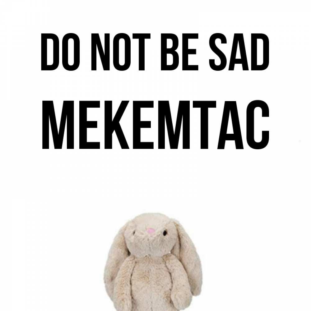 Greetings card с именем, МЕКЕМТАС Do not be sad детская игрушка зайчика Greetings with text for free download 