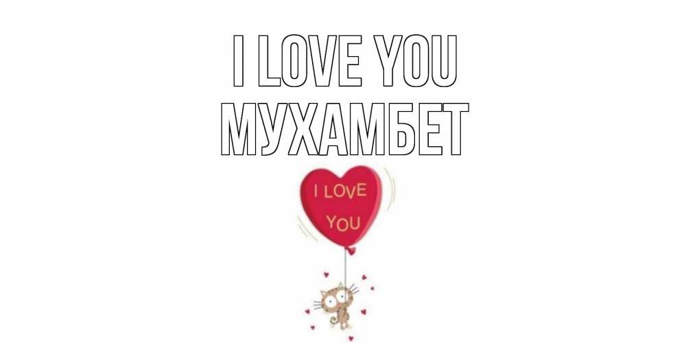 Greetings card с именем, МУХАМБЕТ I love you кот, сердце Greetings with text for free download 