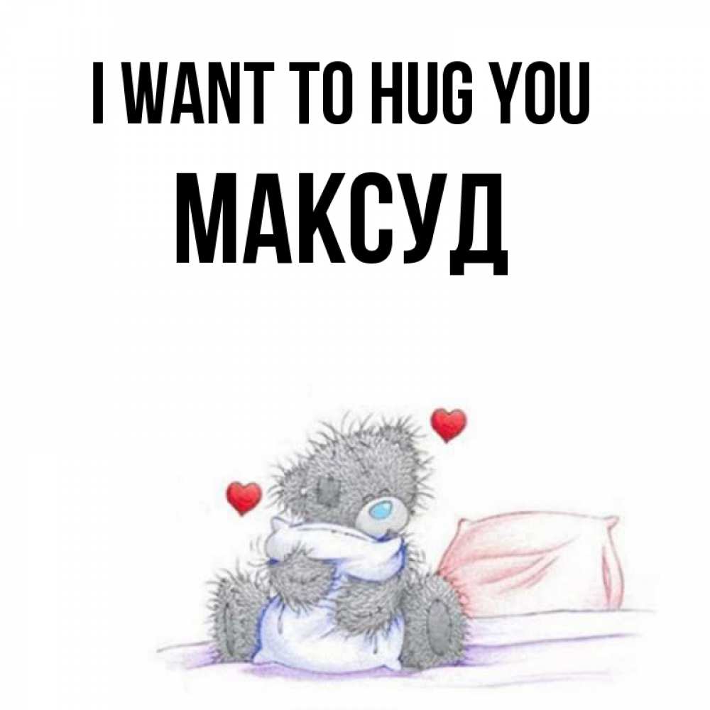 Greetings card с именем, Максуд I want to hug you сердечки мишка Тедди и кроватка Greetings with text for free download 