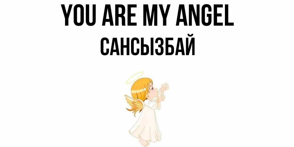 Greetings card с именем, САНСЫЗБАЙ You are my angel ангел, девочка Greetings with text for free download 