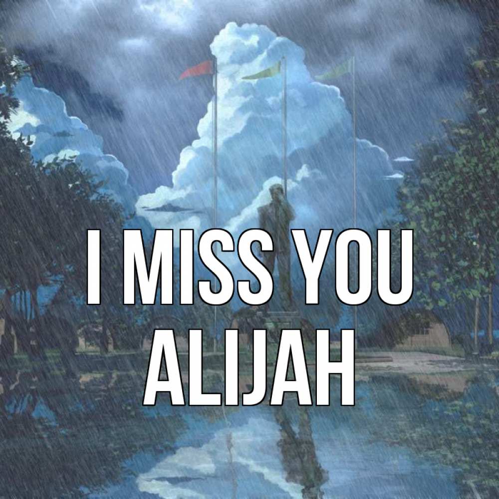 Greetings card с именем, Alijah I miss you печалька Greetings with text for free download 