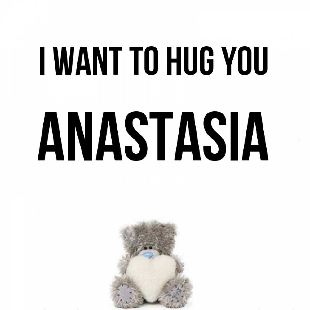 Greetings card с именем, Anastasia I want to hug you медвежонок с сердечком белого цвета Greetings with text for free download 