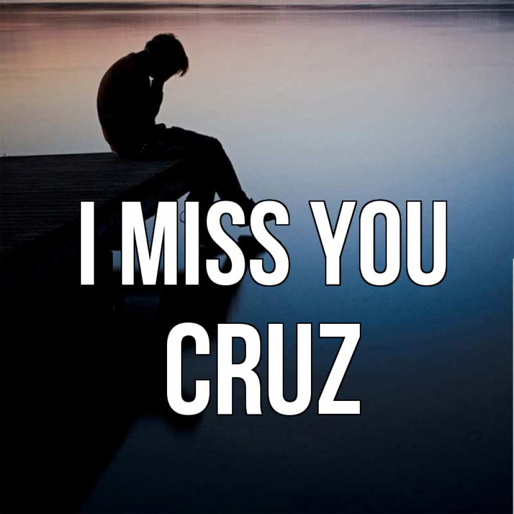 Greetings card с именем, Cruz I miss you печаль Greetings with text for free download 