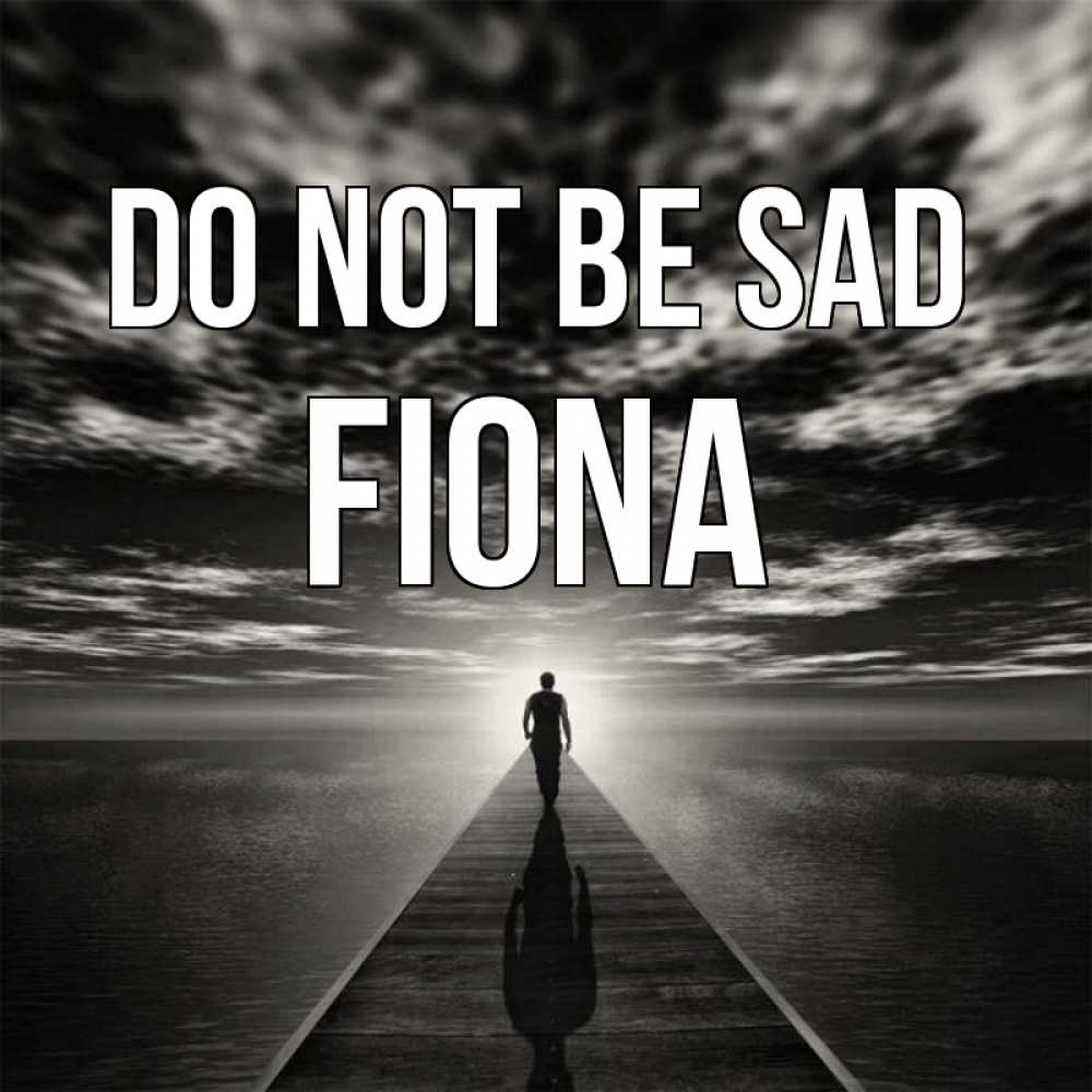 Greetings card с именем, Fiona Do not be sad человек Greetings with text for free download 