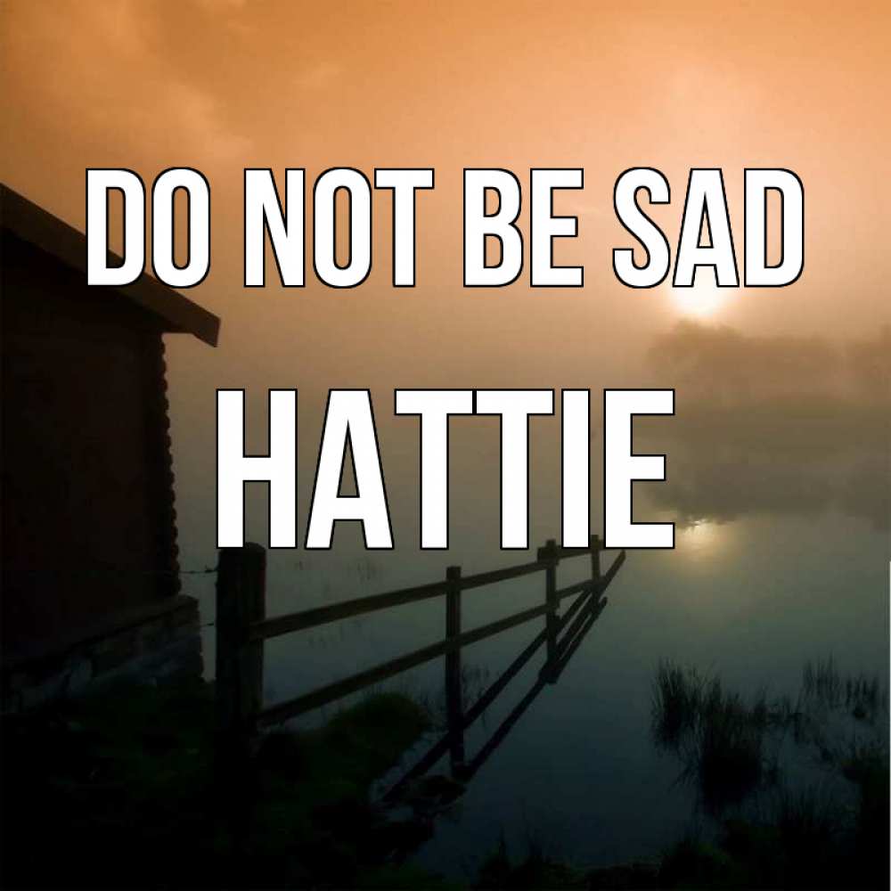 Greetings card с именем, Hattie Do not be sad дом у озера Greetings with text for free download 