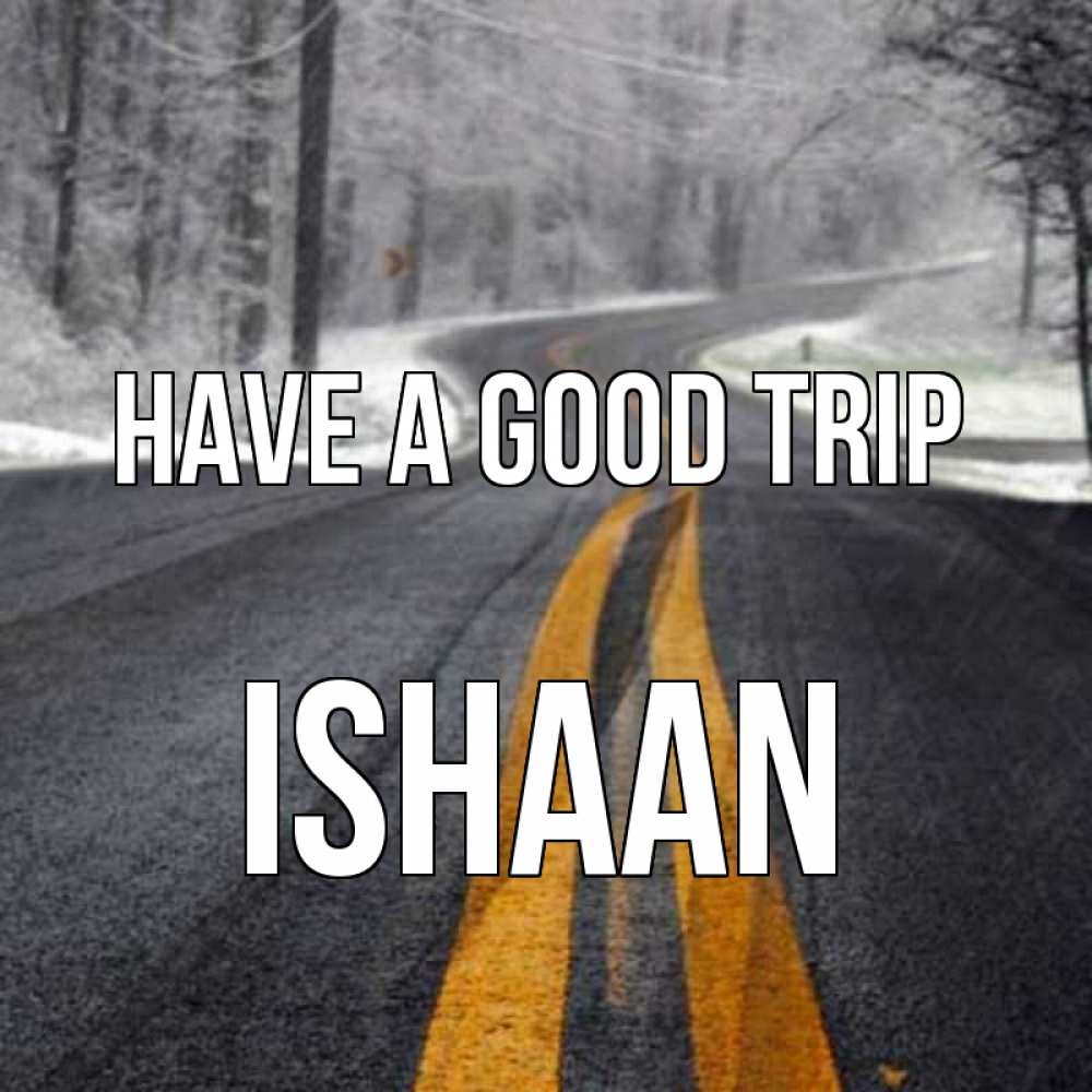 Greetings card с именем, Ishaan Have a good trip хорошего вам путешествия Greetings with text for free download 