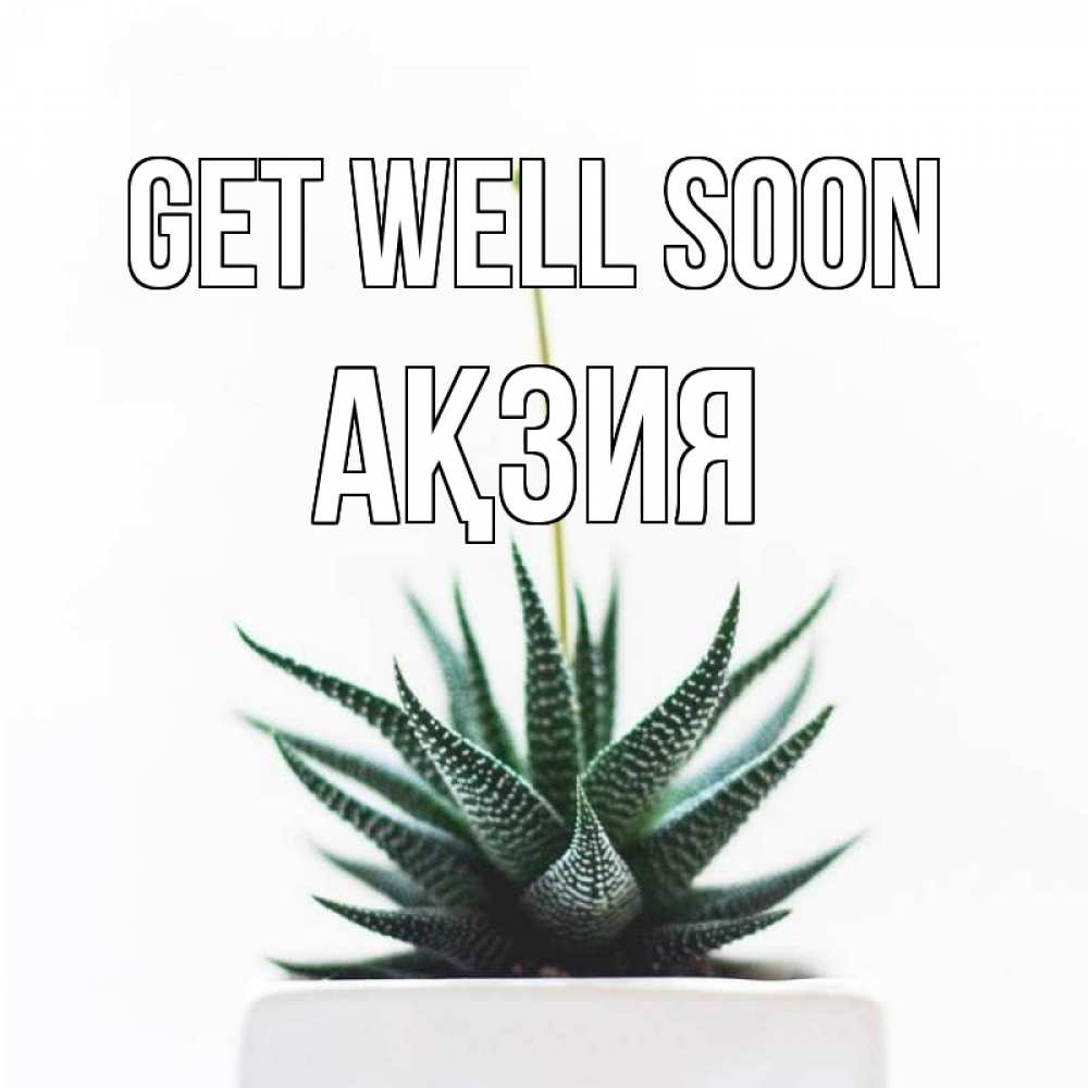 Greetings card с именем, Ақзия Get well soon короче это непонятная колючка Greetings with text for free download 