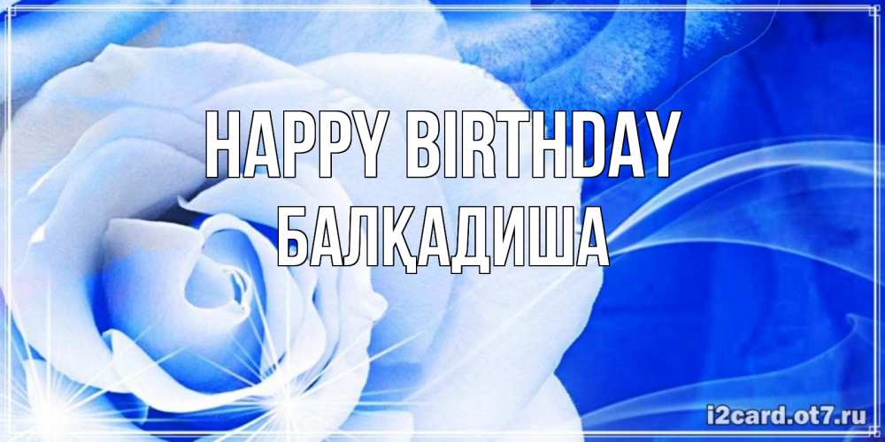 Greetings card с именем, БАЛҚАДИША Happy Birthday белая роза на голубом фоне Greetings with text for free download 