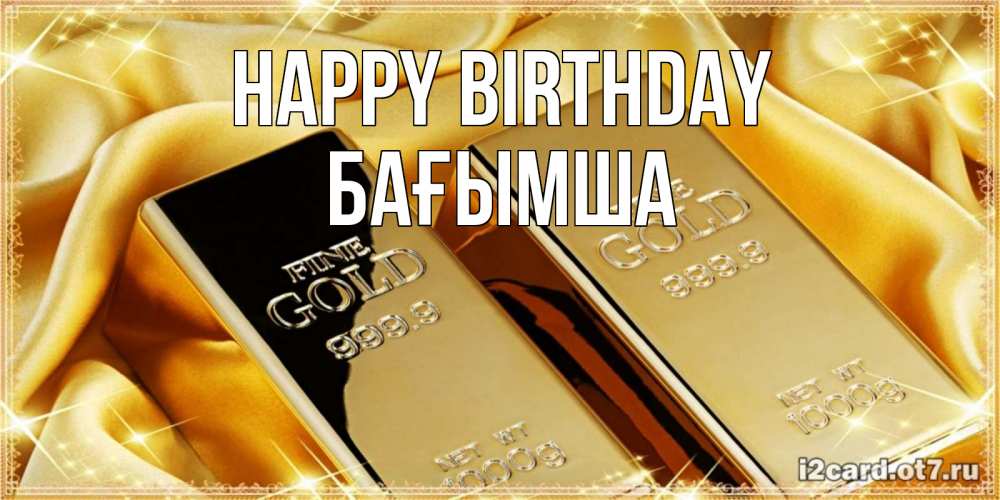 Greetings card с именем, БАҒЫМША Happy Birthday золотые слитки лежат шелке золотого цвета Greetings with text for free download 