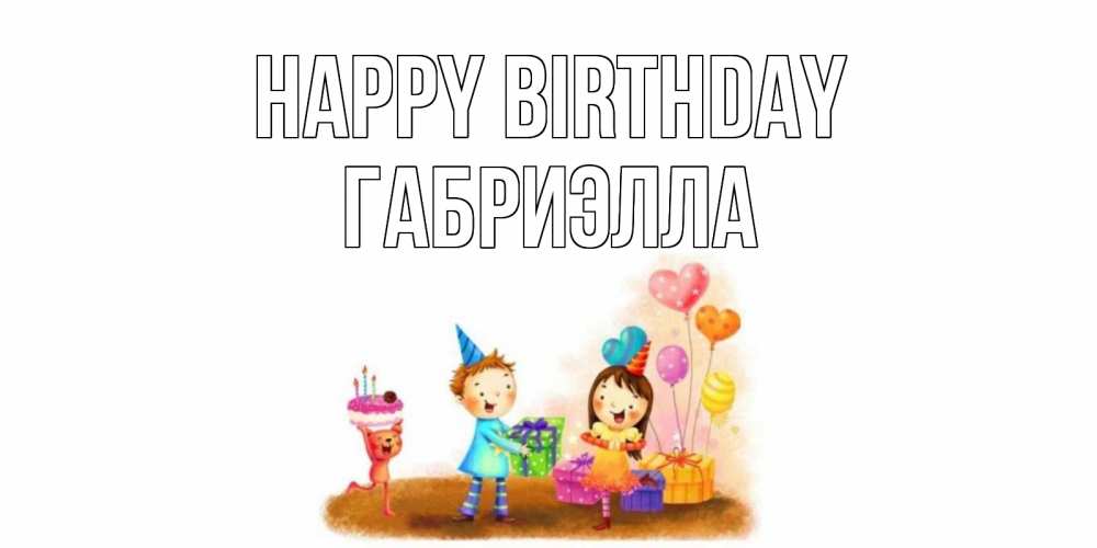 Greetings card с именем, Габриэлла Happy Birthday дети, подарки Greetings with text for free download 