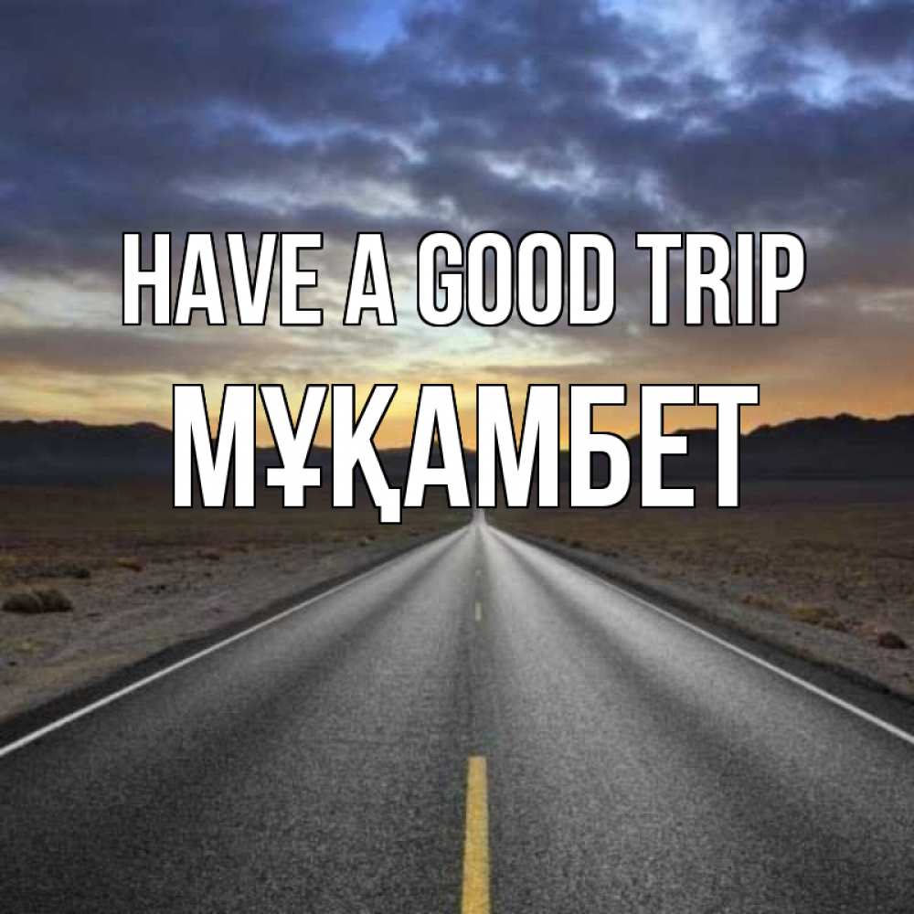 Greetings card с именем, МҰҚАМБЕТ Have a good trip горы на горизонте Greetings with text for free download 