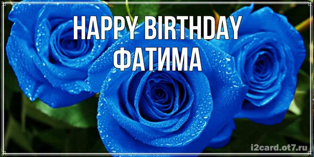 Greetings card с именем, ФАТИМА Happy Birthday розы с синим цветом Greetings with text for free download 