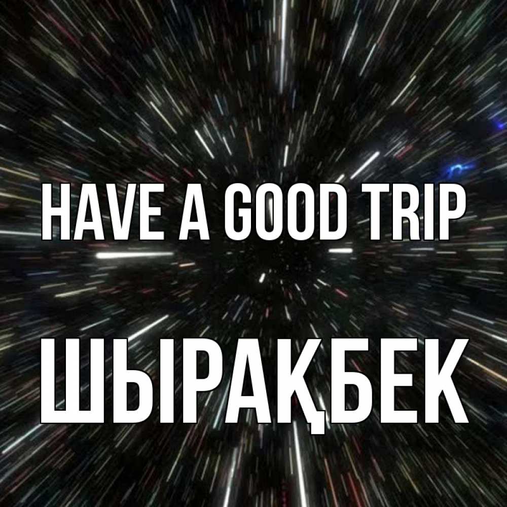 Greetings card с именем, ШЫРАҚБЕК Have a good trip туннель Greetings with text for free download 